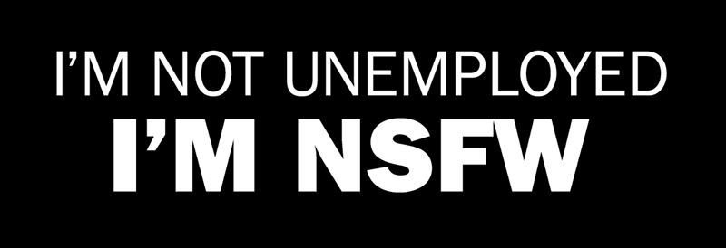 i'm not unemployed. i'm NSFW. shirt
