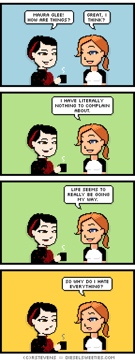 pale suzie, maura : maura glee! how are things? great, i think? i have literally nothing to complain about. life seems to really be going my way. so why do i hate everything?
