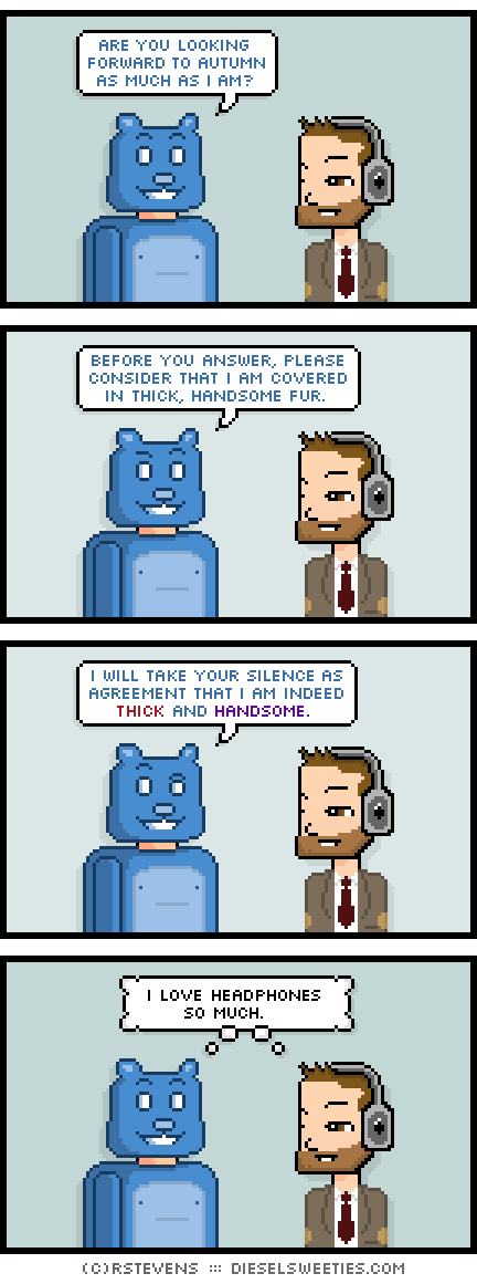 nipples the bear, indie rock pete : headphones are you looking forward to autumn as much as i am? before you answer, please consider that i am covered in thick, handsome fur. i will take your silence as agreement that i am indeed thick and handsome. i love headphones so much. thought balloon from both