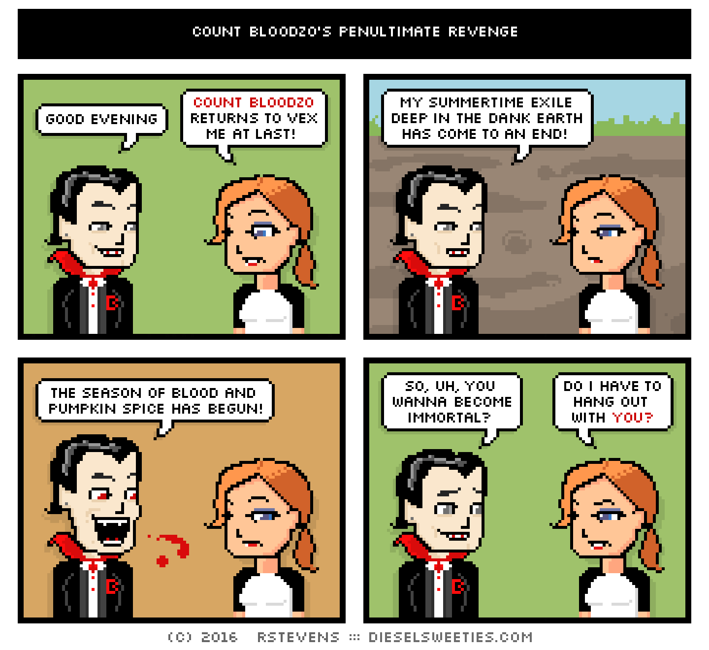 count bloodzo, maura : dirt, underground good evening count bloodzo returns to vex me at last! my summertime exile deep in the dank earth has come to an end! the season of blood and pumpkin spice has begun! so, uh, you wanna become immortal? do i have to hang out with you?