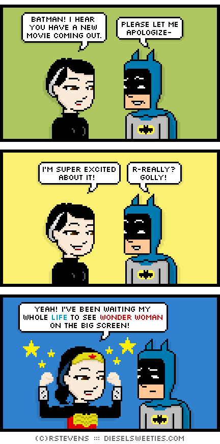 pale suzie, batman, wonder woman : flexing muscles stars batman! i hear you have a new movie coming out. please let me apologize- i'm super excited about it! r-really? golly! yeah! i've been waiting my whole life to see wonder woman on the big screen!