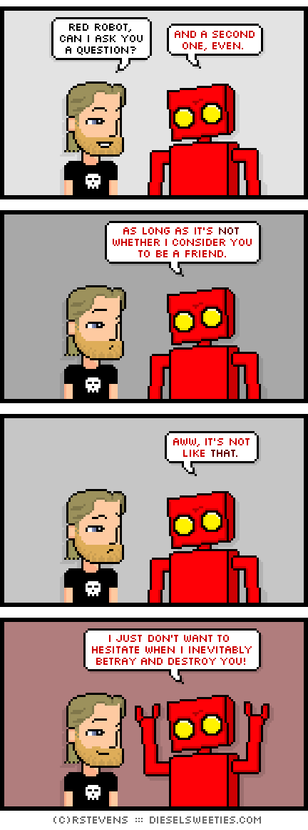 metal steve, red robot : red robot, can i ask you a question? and a second one, even. as long as it's not whether i consider you to be a friend. aww, it's not like that. i just don't want to hesitate when i inevitably betray and dest