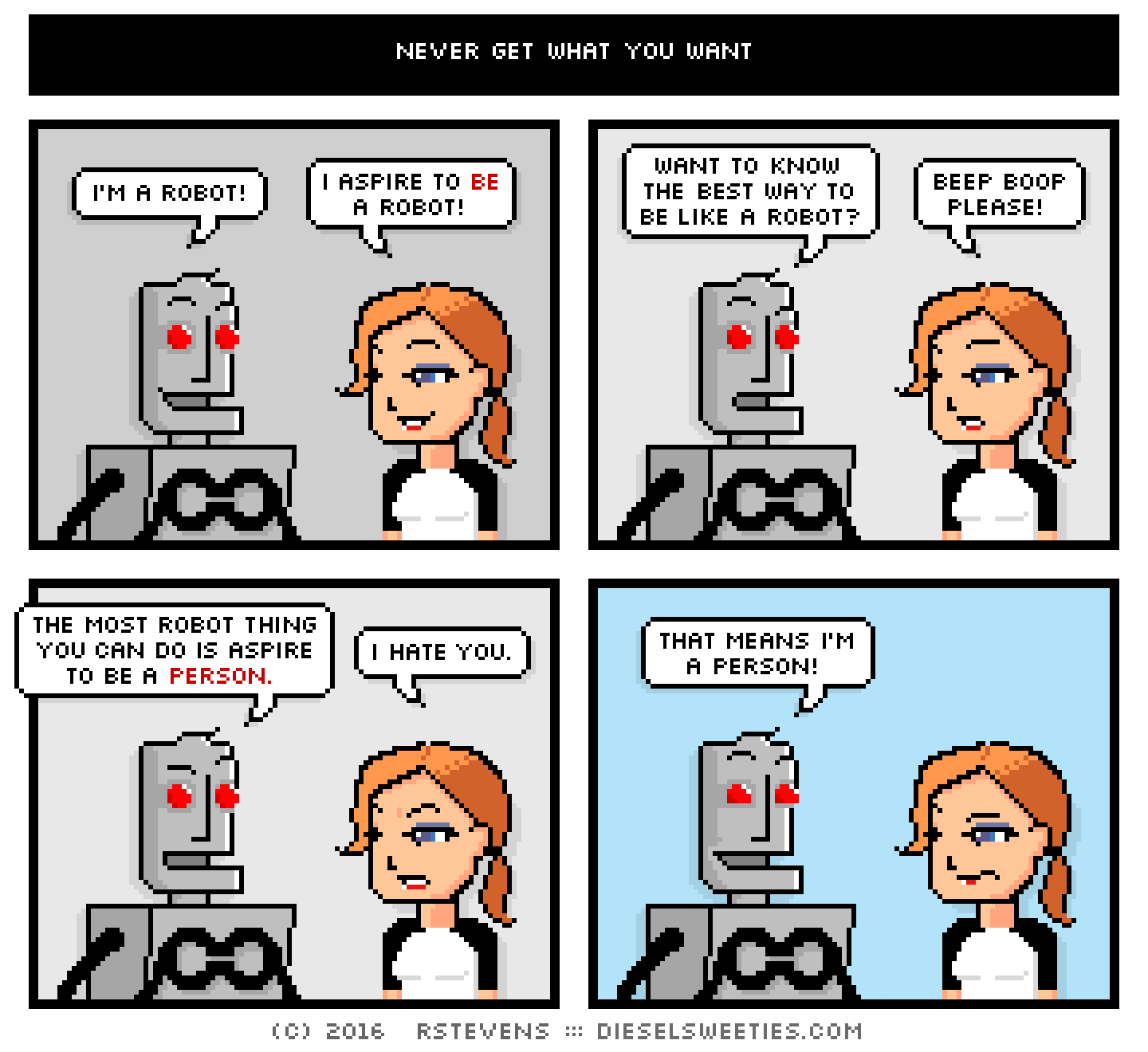 comic clango, maura : i'm a robot! i aspire to be a robot! want to know the best way to be like a robot? beep boop please! the most robot thing you can do is aspire to be a person. i hate you. that means i'm a person!
