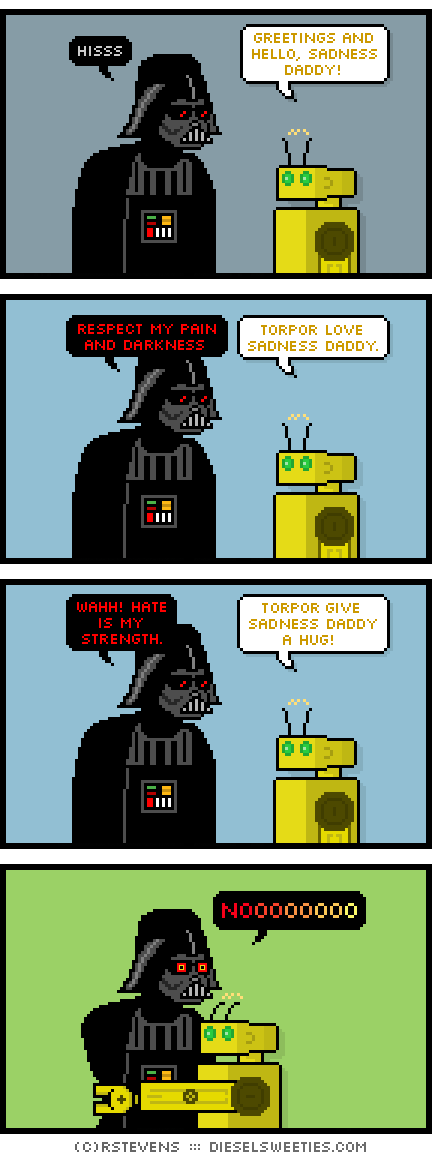 darth vader, torpor, hug : hiss greetings and hello, sadness daddy! respect my pain and darkness! torpor love sadness daddy. wahh! hate is my strength. torpor give sadness daddy a hug! nooooooo