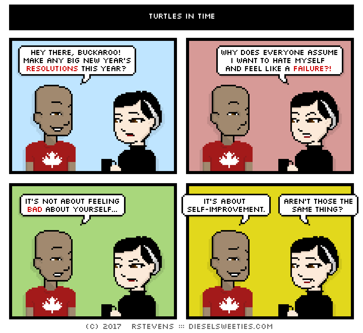 charles canadian, pale suzie : hey there, buckaroo! make any big new year's resolutions this year? why does everyone assume i want to hate myself and feel like a failure? it's not about feeling bad about yourself... it's about self-improvement. aren't those the same thing?