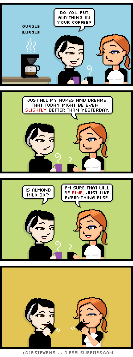 pale suzie, maura : coffee pot, coffee mugs, drinking coffee, do you put anything in your coffee? gurgle burgle just all my hopes and dreams that today might be even slightly better than yesterday. is almond milk ok? i'm sure that will be fine, just like everything else. ...