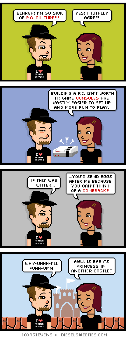 gamer gabe, csstine : blargh! i'm so sick of p.c. culture!!! yes! i totally agree! building a p.c. isn't worth it! game consoles are vastly easierif this was twitter... ...you'd send eggs after me because you can't think of a comeback? why-uhh-i'll fuhh-umm aww, is baby's princess in another castle?