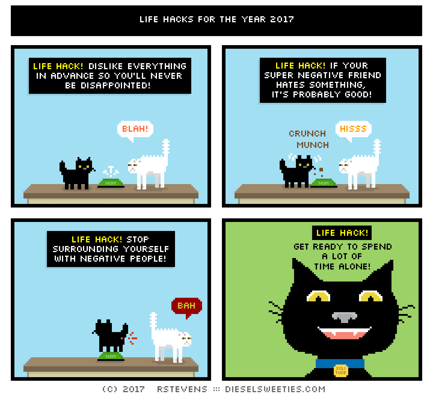 comic john stamos kitten, lord taco puss, nom cat food bowl, kitty but butthole, kitty closeup : life hack! dislike everything in advance so you'll never be disappointed! mew mew maow crunch hiss bah solitude life hack! if your super negative friend hates something, it's probably good! life hack! stop surrounding yourself with negative people! life hack! get ready to spend a lot of time alone!