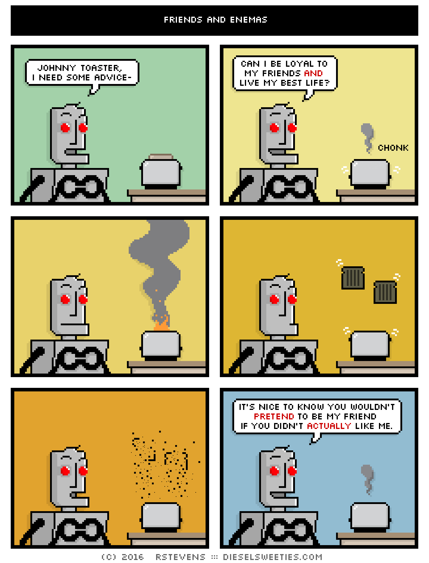 comic clango, jonny toaster, toast, burnt toast, ash, smoke, fire : chonk johnny toaster, i need some advice- can i be loyal to my friends and live my best life? it's nice to know you wouldn't pretend to be my friend if you didn't actually like me.