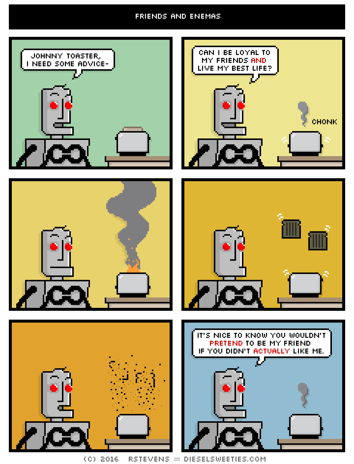 clango, jonny toaster, toast, burnt toast, ash, smoke, fire : chonk johnny toaster, i need some advice- can i be loyal to my friends and live my best life? it's nice to know you wouldn't pretend to be my friend if you didn't actually like me.