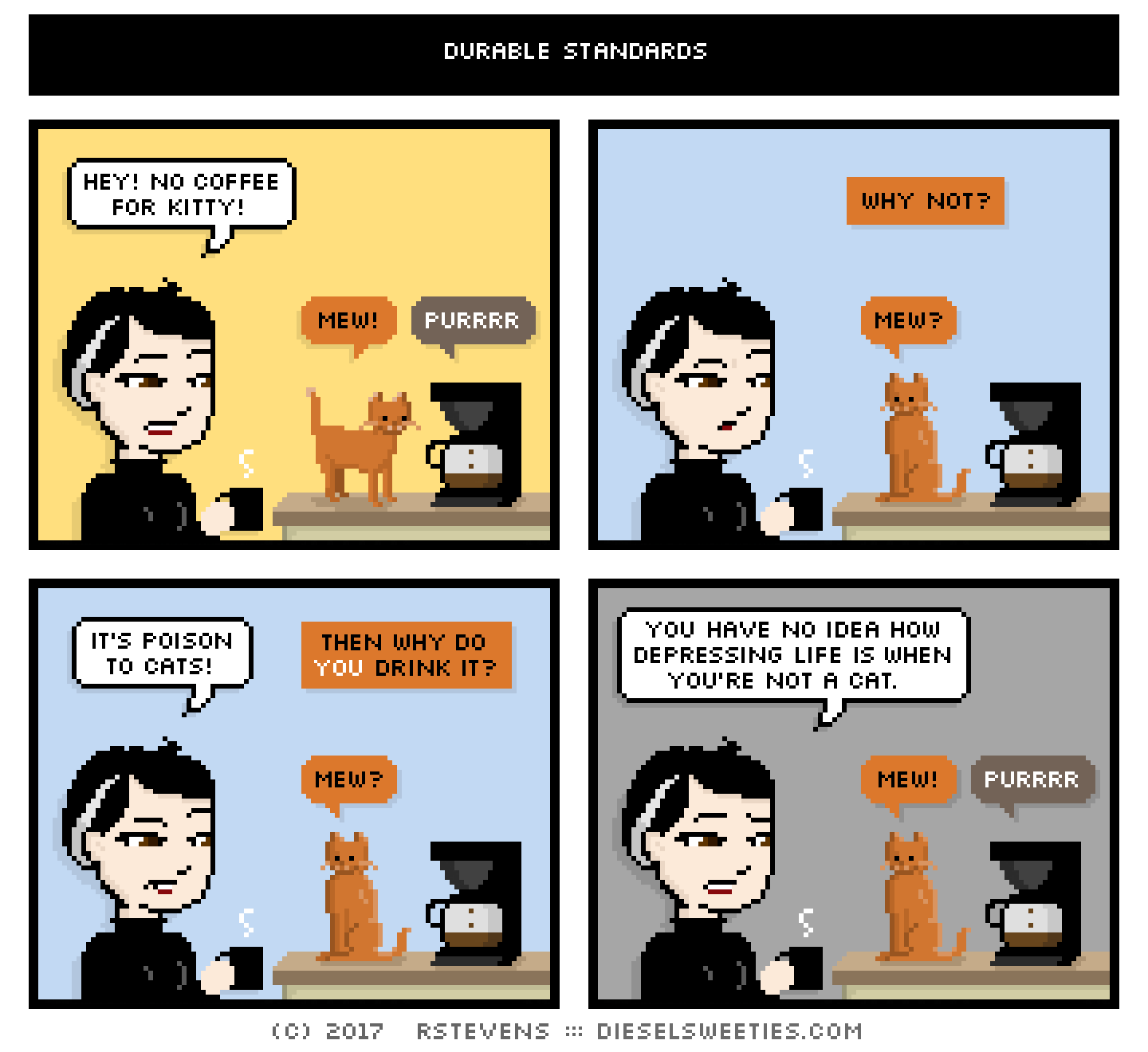 comic pale suzie, coffee pot, roger the cat : hey! no coffee for kitty! mew purr why not? it's poison to cats! then why do you drink it? you have no idea how depressing life is when you're not a cat.