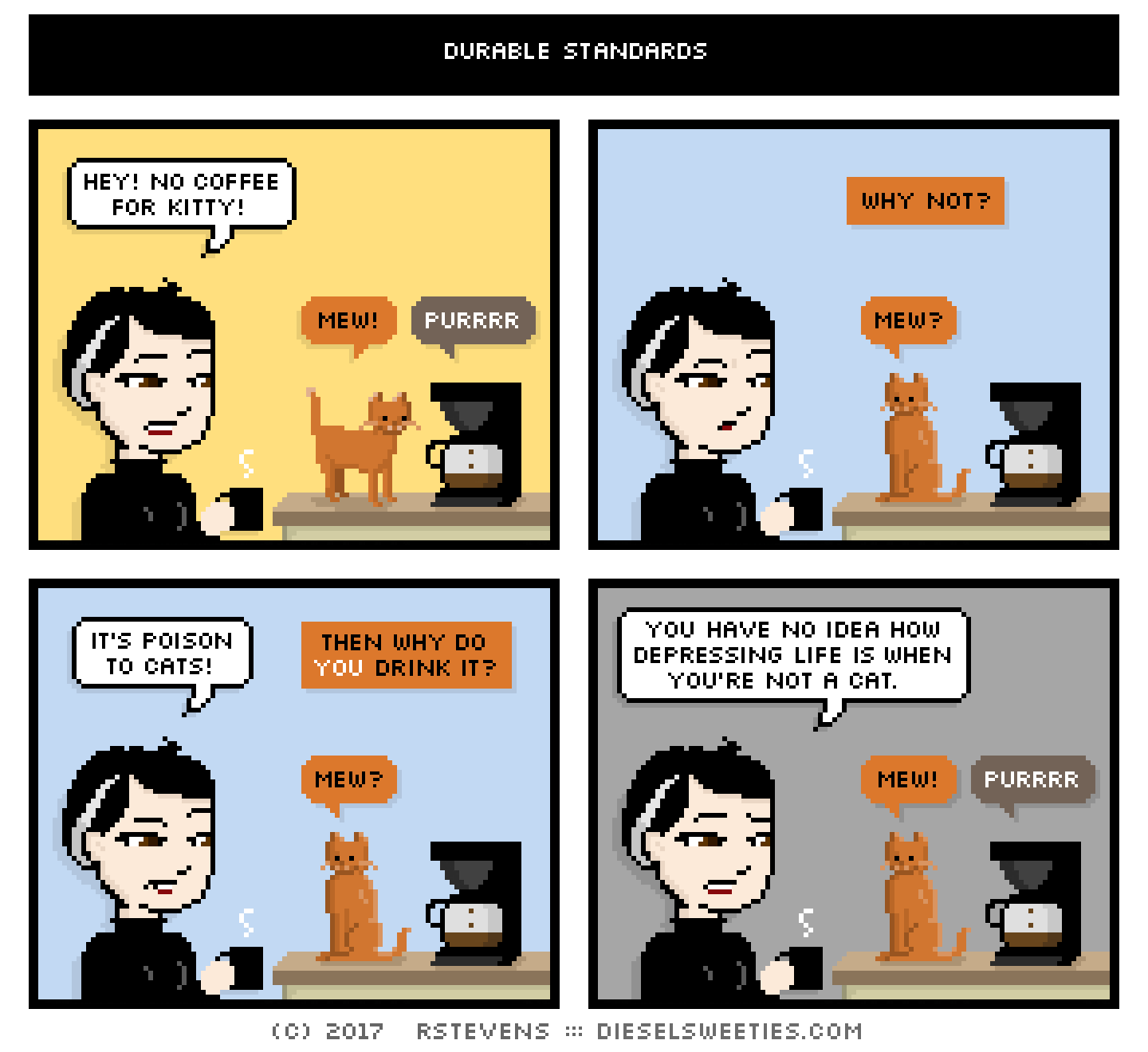 pale suzie, coffee pot, roger the cat : hey! no coffee for kitty! mew purr why not? it's poison to cats! then why do you drink it? you have no idea how depressing life is when you're not a cat.