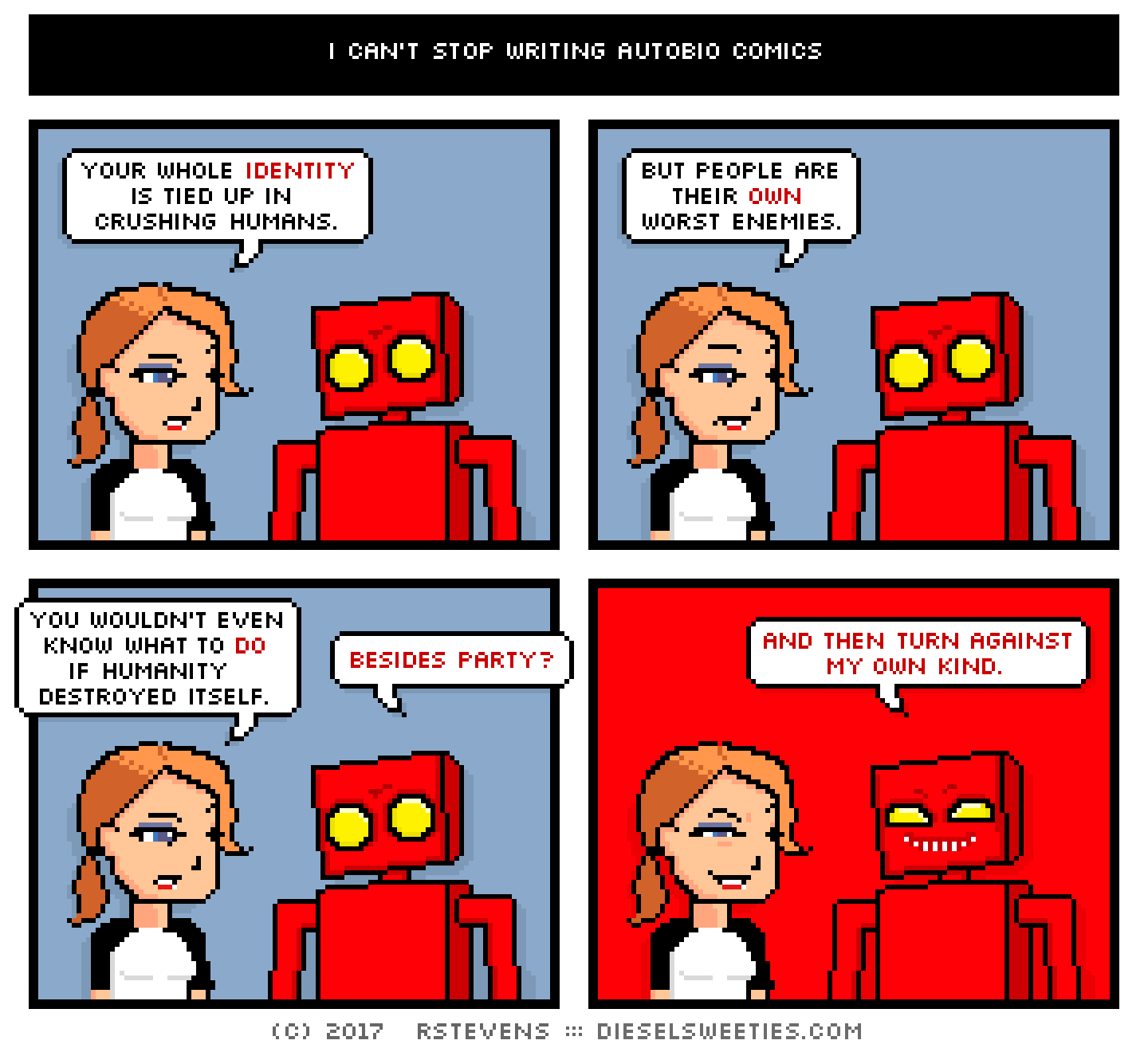 comic red robot, maura : your whole identity is tied up in crushing humans. but people are their own worst enemies. you wouldn't even know what to do if humanity destroyed itself. besides party? and then turn against my own kind.