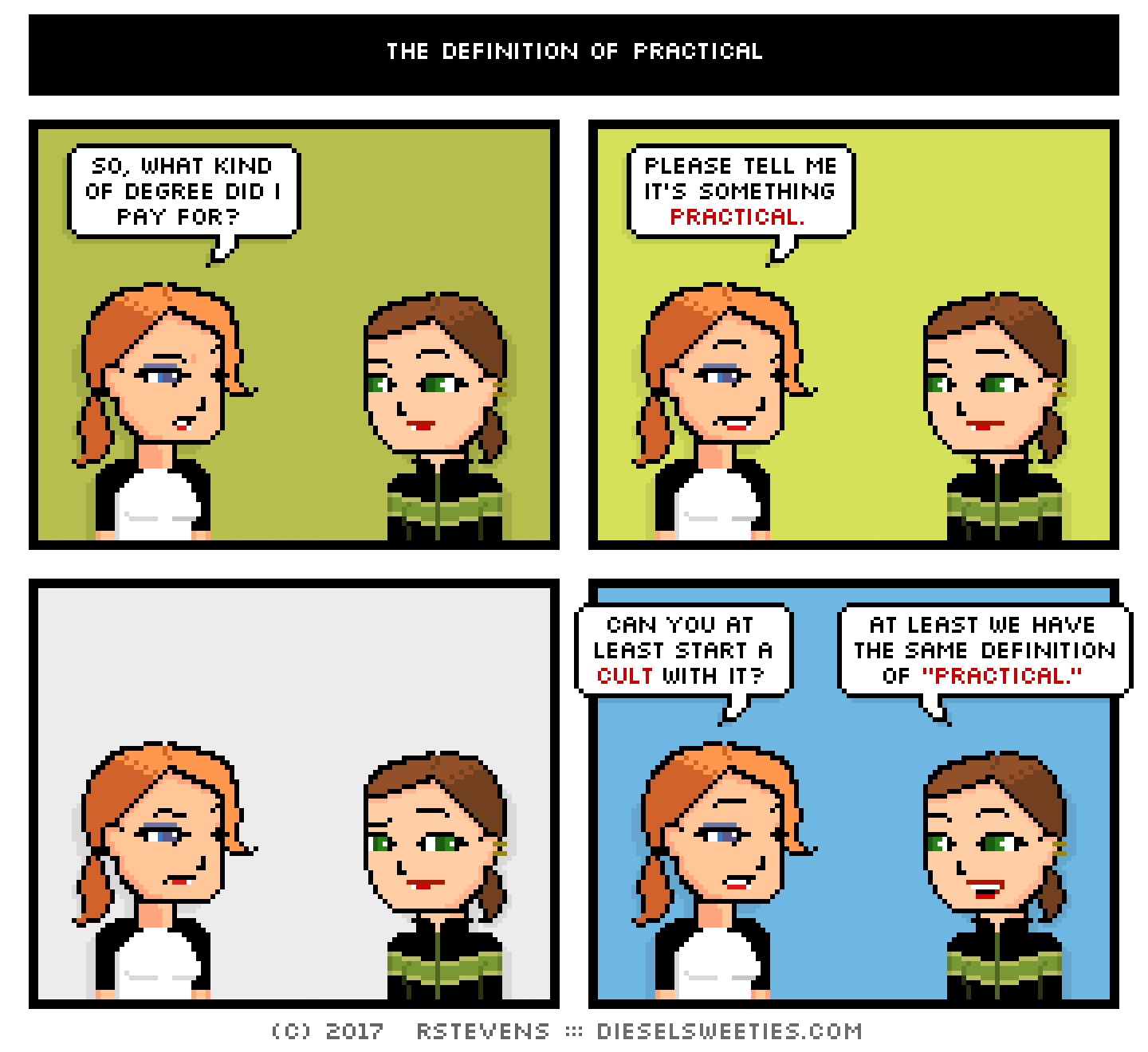 comic maura, lil sis : so, what kind of degree did i pay for? please tell me it's something practical. can you at least start a cult with it? at least we have the same definition of