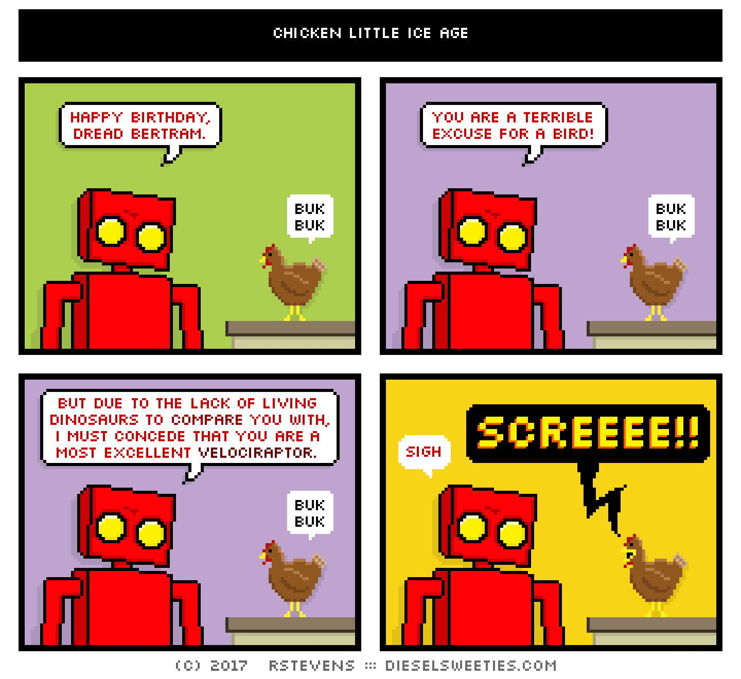 red robot, bertram the chicken : happy birthday, dread bertram. buk buk you are a terrible excuse for a bird! but due to the lack of living dinosaurs to compare you with, i must concede that you are a most excellent velociraptor. sigh screeeeeee