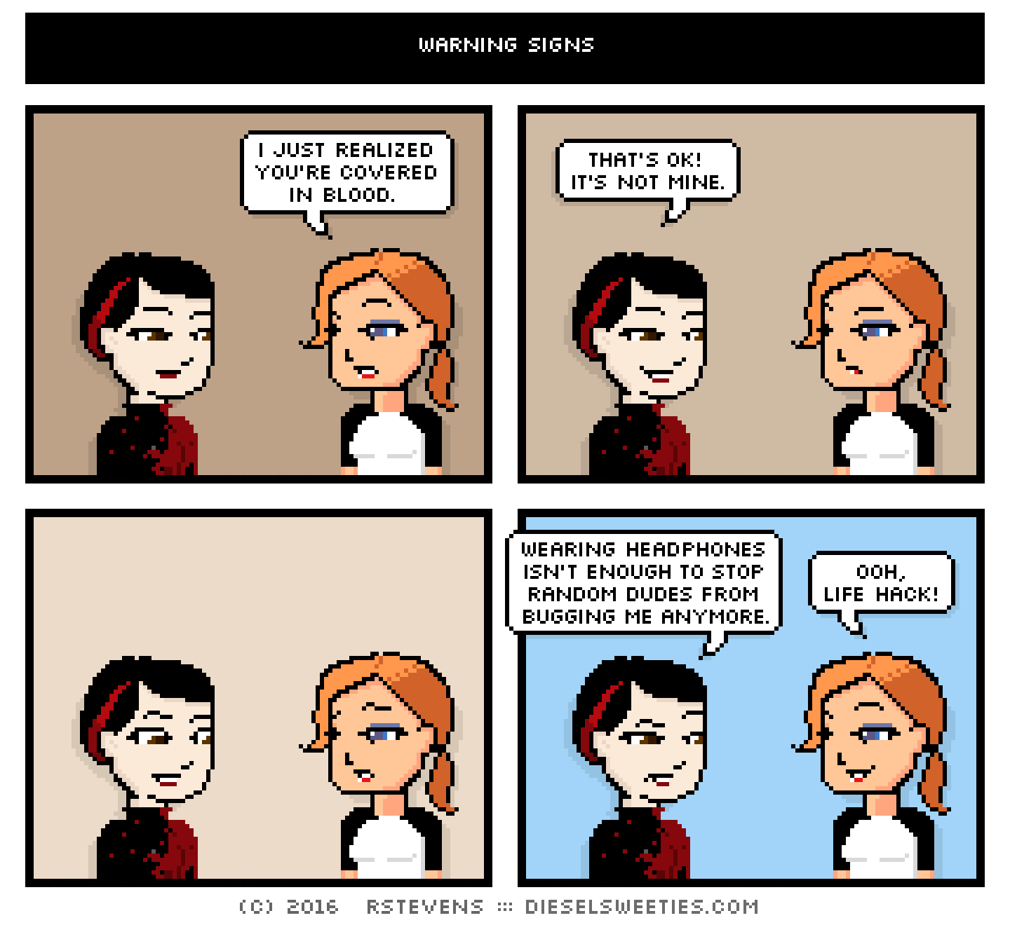 comic pale suzie, maura : i just realized you're covered in blood. that's ok! it's not mine. wearing headphones isn't enough to stop random dudes from bugging me anymore. ooh, life hack!