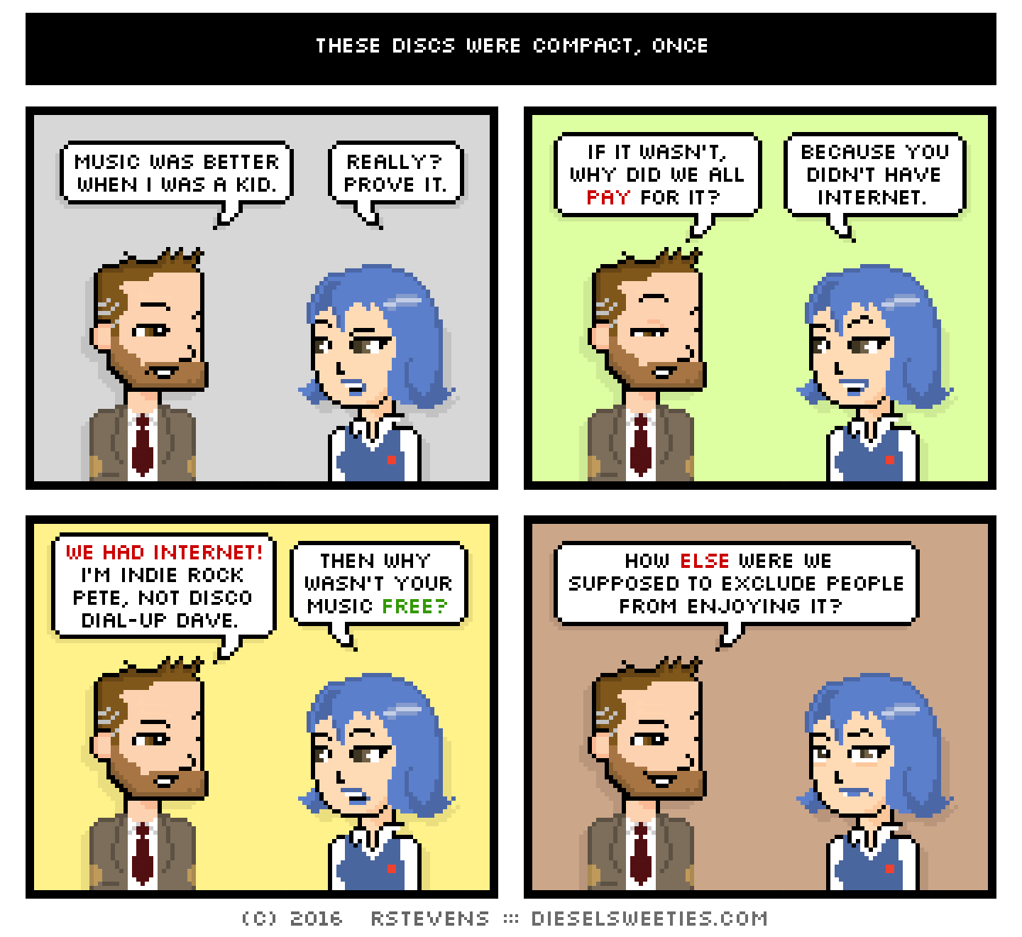 comic indie rock pete, otakate : music was better when i was a kid. really? prove it. if it wasn't, why did we all pay for it? because you didn't have internet. we had internet! i'm indie rock pete, not disco dial-up dave. then why wasn't your music free? how else were we supposed to exclude people from enjoying it?