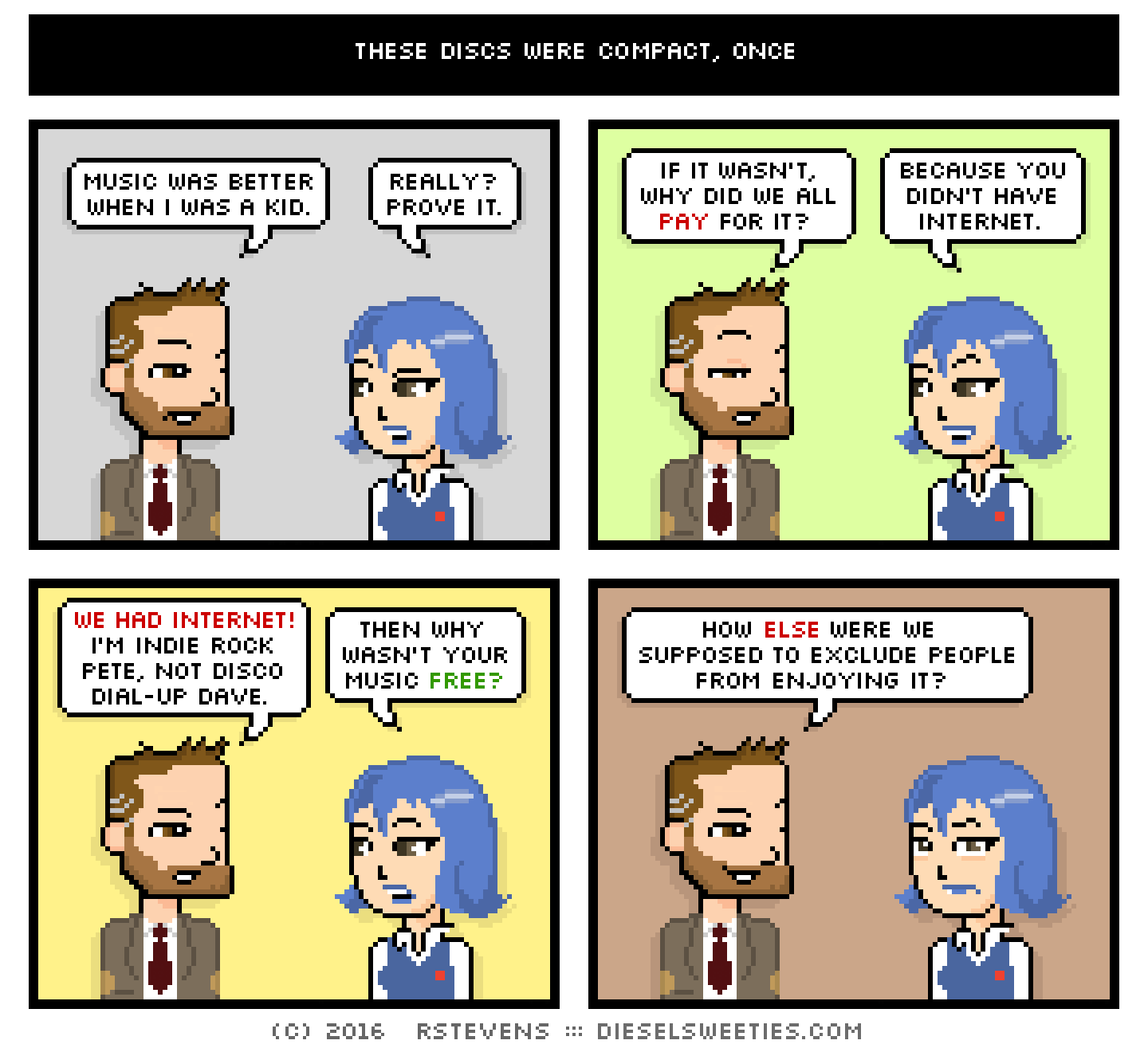 indie rock pete, otakate : music was better when i was a kid. really? prove it. if it wasn't, why did we all pay for it? because you didn't have internet. we had internet! i'm indie rock pete, not disco dial-up dave. then why wasn't your music free? how else were we supposed to exclude people from enjoying it?