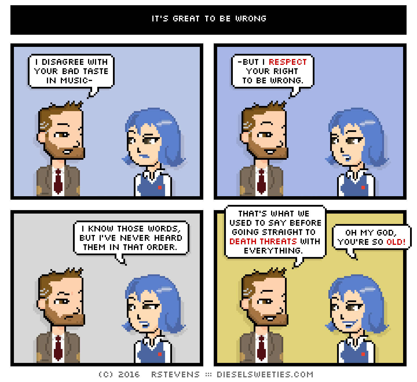 indie rock pete, otakate : i disagree with your bad taste in music- -but i respect your right to be wrong. i know those words, but i've never heard them in that order. that's what we used to say before going straight to death threats with everything. oh my god, you're so old!