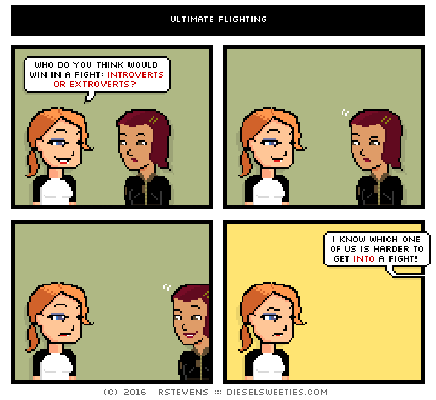 maura, csstine : who do you think would win in a fight: introverts or extroverts? ... backs away ... i know which one of us is harder to get into a fight!