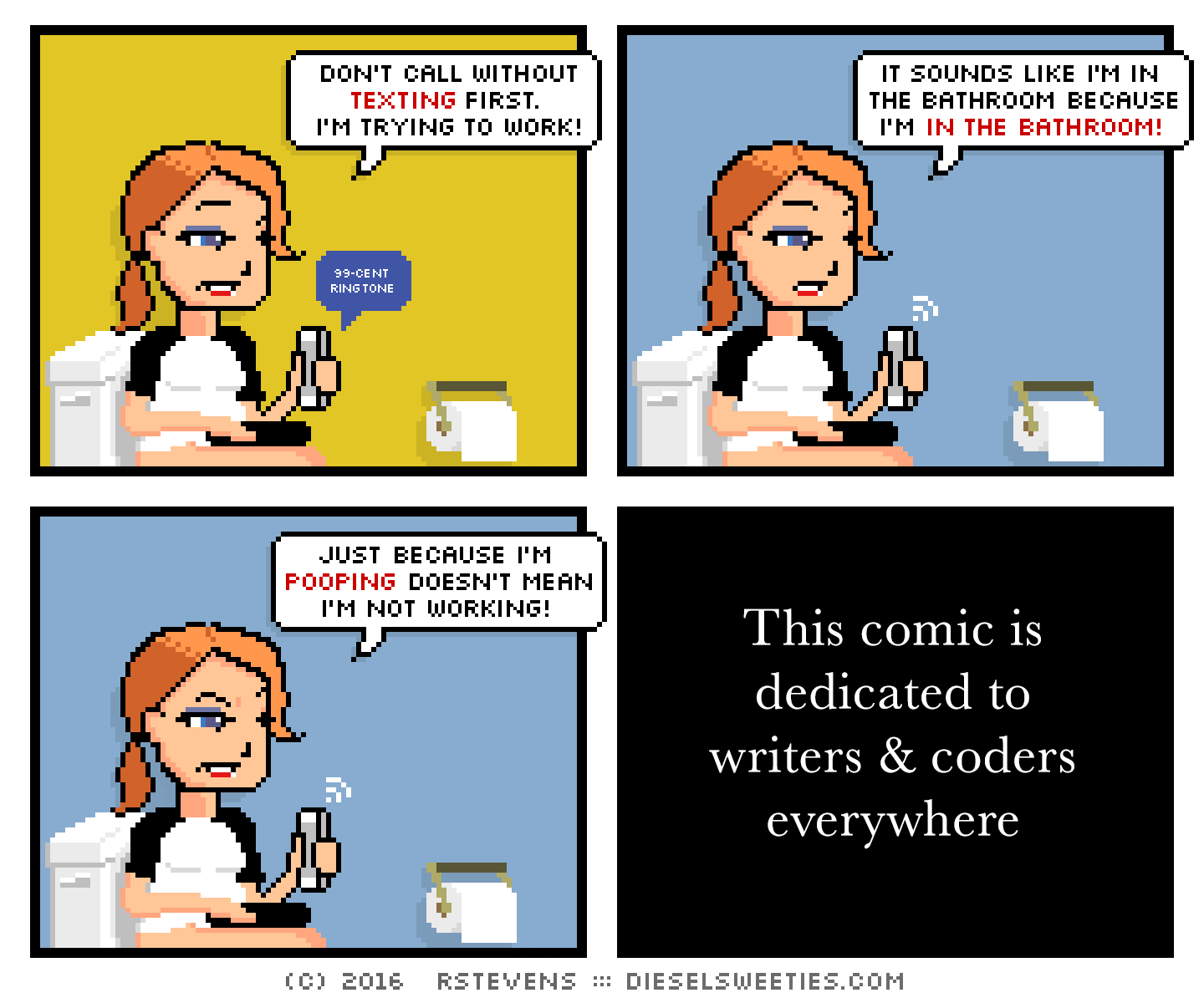 otakate, maura, phone : sitting on toilet, don't call without texting first. I'm trying to work! 99-cent ringtone it sounds like i'm in the bathroom because i'm in the bathroom! just because i'm pooping doesn't mean i'm not working! This comic is dedicated to writers and coders everywhere