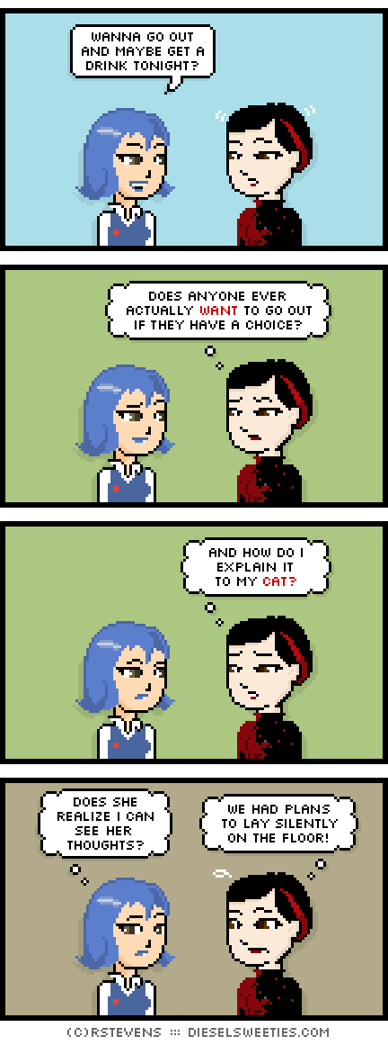 otakate, pale suzie : thought balloons wanna go out and maybe get a drink tonight? does anyone ever actually want to go out if they have a choice? and how do i explain it to my cat? does she realize i can see her thoughts? we had plans to lay silently on the floor!