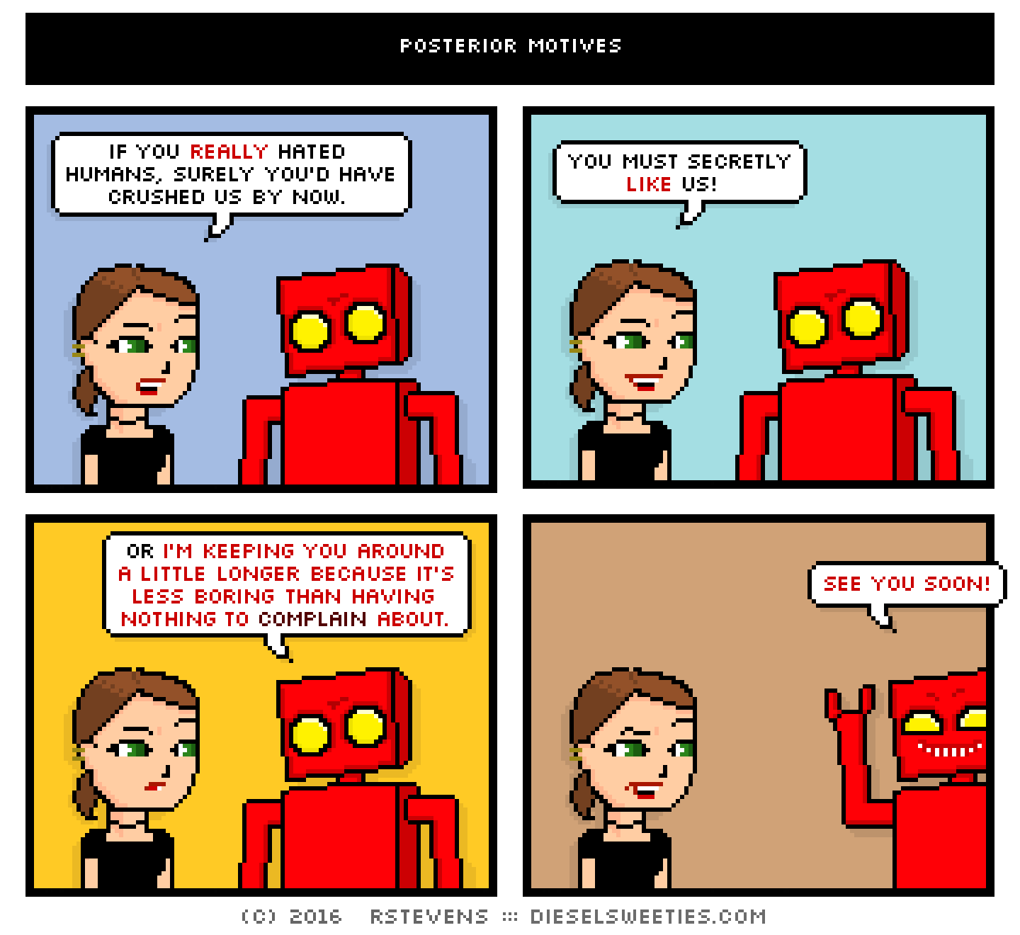 lil sis, red robot, darth vader : if you really hated humans, surely you'd have crushed us by now you must secretly like us! or i'm keeping you around a little longer because it's less boring than having nothing to complain about see you soon!